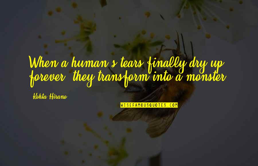 Dry Tears Quotes By Kohta Hirano: When a human's tears finally dry up forever,