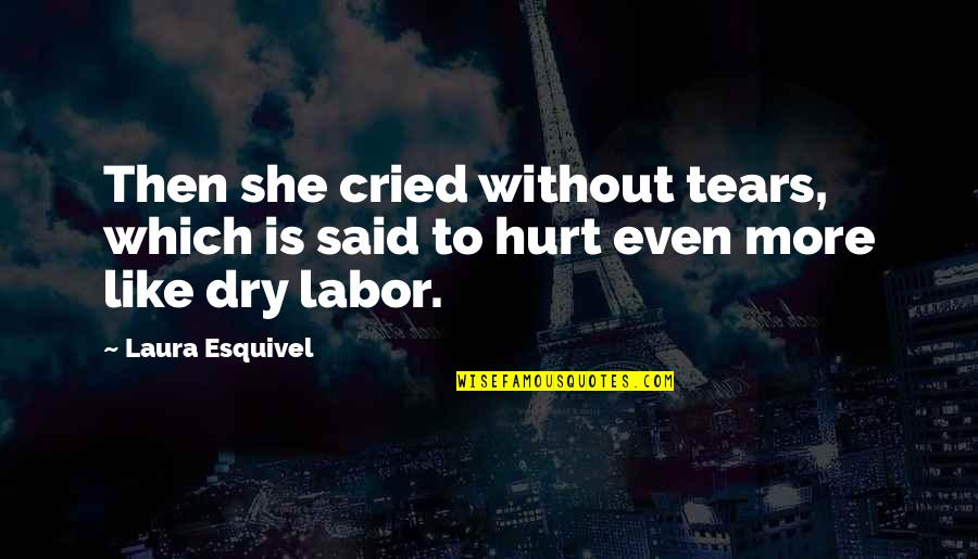Dry Tears Quotes By Laura Esquivel: Then she cried without tears, which is said