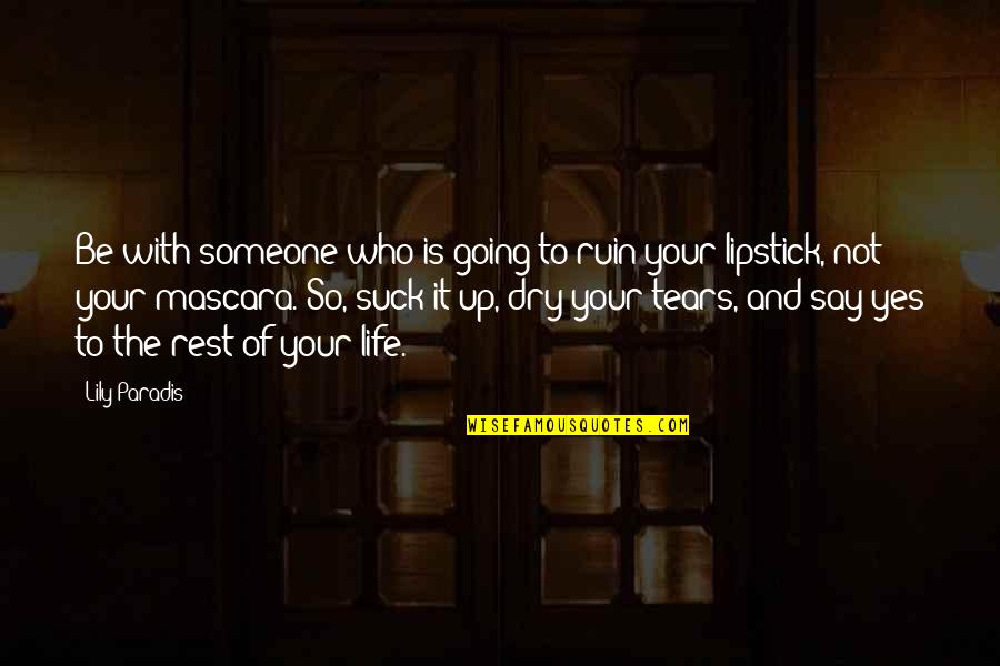 Dry Tears Quotes By Lily Paradis: Be with someone who is going to ruin