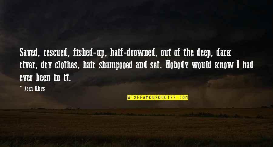 Dry The River Quotes By Jean Rhys: Saved, rescued, fished-up, half-drowned, out of the deep, Dry The River Quotes By Jean Rhys: Saved, rescued, fished-up, half-drowned, out of the deep,
