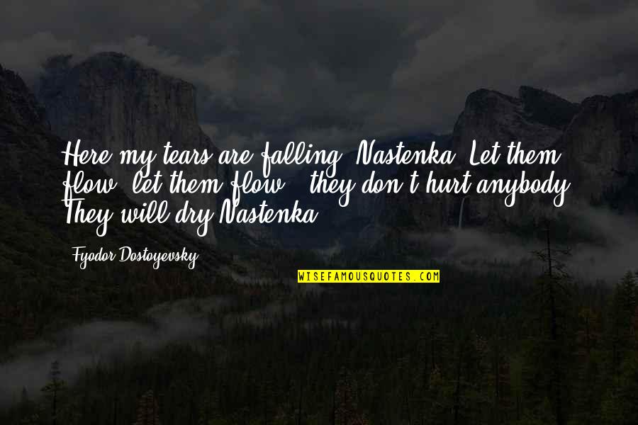 Dry Those Tears Quotes By Fyodor Dostoyevsky: Here my tears are falling, Nastenka. Let them