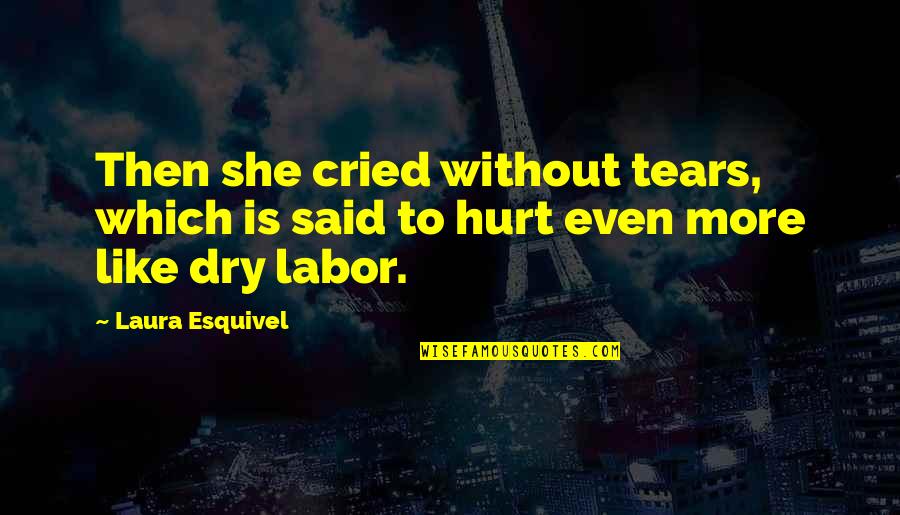 Dry Those Tears Quotes By Laura Esquivel: Then she cried without tears, which is said