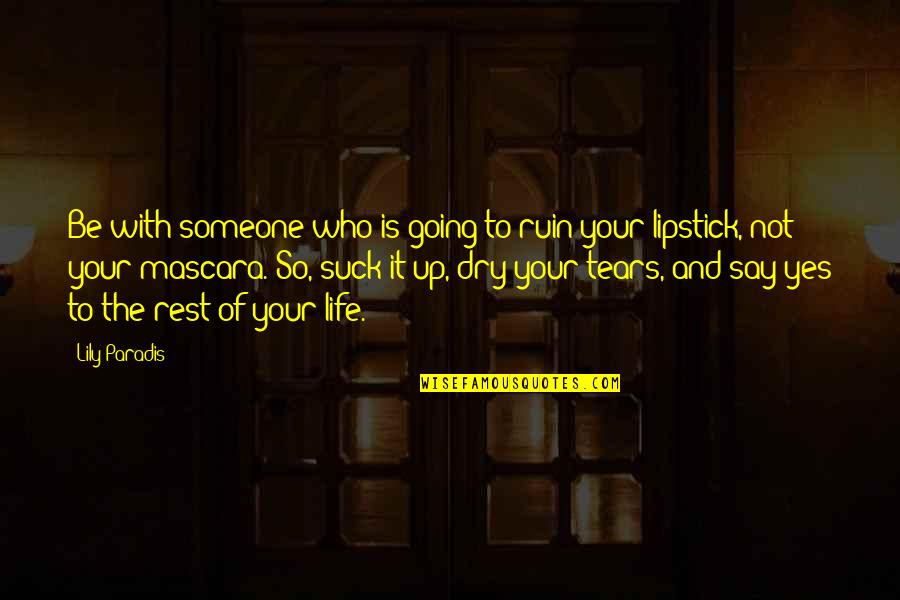 Dry Those Tears Quotes By Lily Paradis: Be with someone who is going to ruin