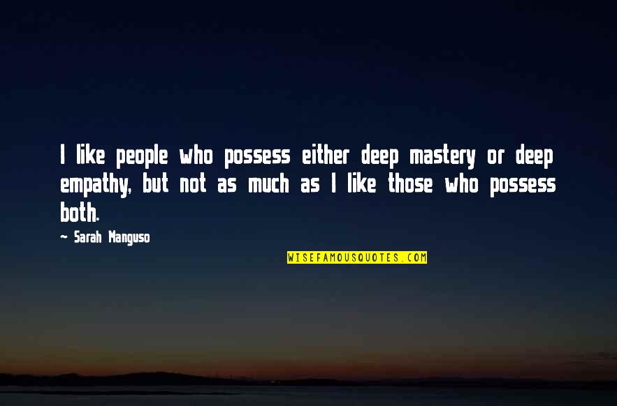 Dry Throat Quotes By Sarah Manguso: I like people who possess either deep mastery