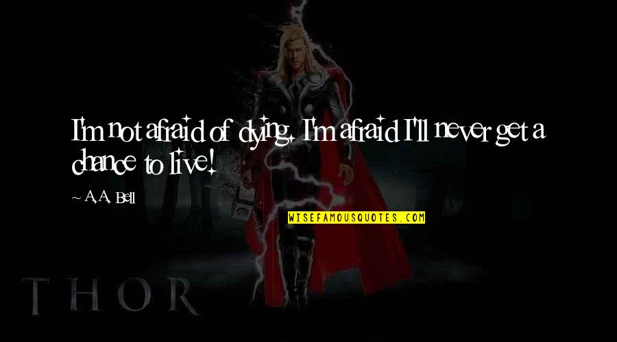 Dry Wit Quotes By A.A. Bell: I'm not afraid of dying. I'm afraid I'll