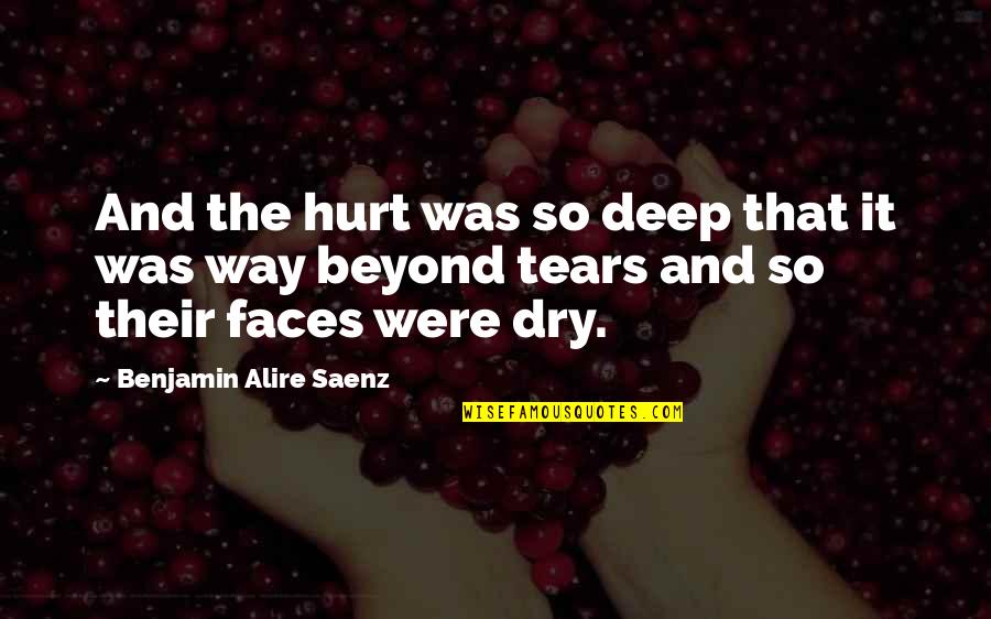 Dry Your Tears Quotes By Benjamin Alire Saenz: And the hurt was so deep that it Dry Your Tears Quotes By Benjamin Alire Saenz: And the hurt was so deep that it