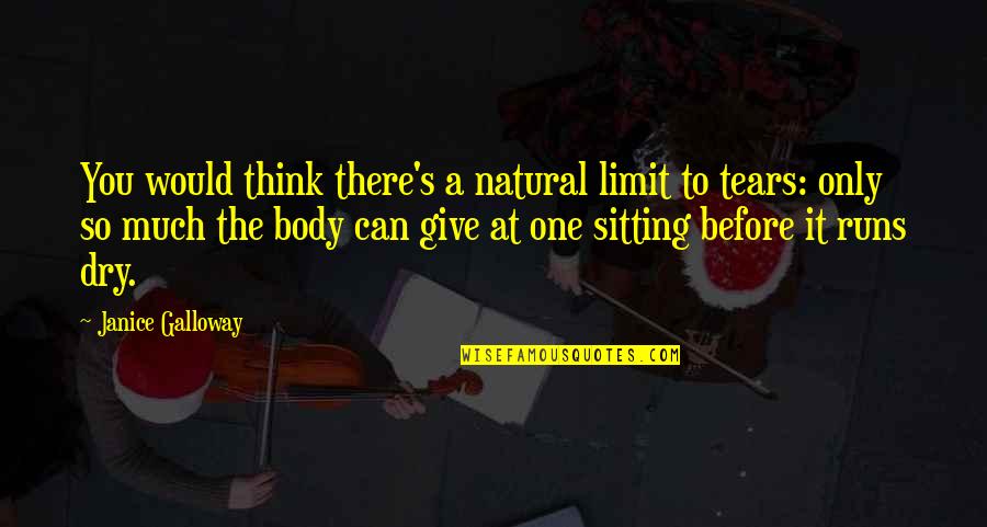 Dry Your Tears Quotes By Janice Galloway: You would think there's a natural limit to Dry Your Tears Quotes By Janice Galloway: You would think there's a natural limit to