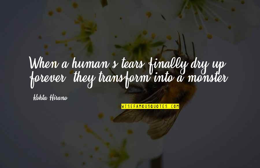 Dry Your Tears Quotes By Kohta Hirano: When a human's tears finally dry up forever,