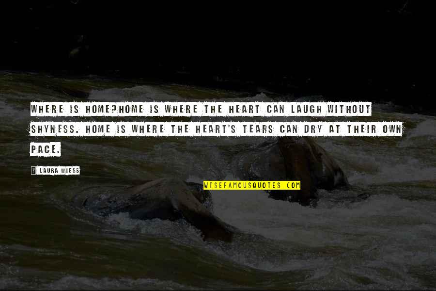 Dry Your Tears Quotes By Laura Wiess: Where is home?Home is where the heart can Dry Your Tears Quotes By Laura Wiess: Where is home?Home is where the heart can