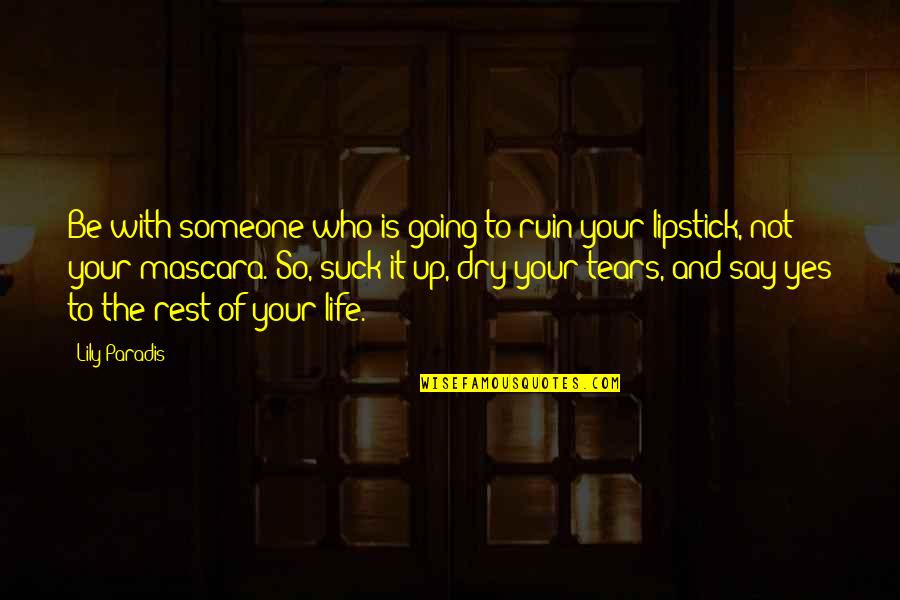 Dry Your Tears Quotes By Lily Paradis: Be with someone who is going to ruin Dry Your Tears Quotes By Lily Paradis: Be with someone who is going to ruin