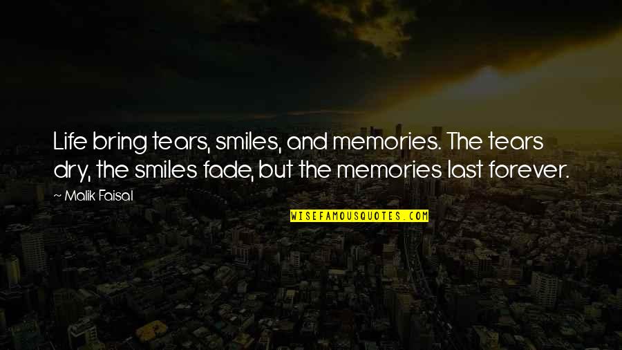 Dry Your Tears Quotes By Malik Faisal: Life bring tears, smiles, and memories. The tears Dry Your Tears Quotes By Malik Faisal: Life bring tears, smiles, and memories. The tears