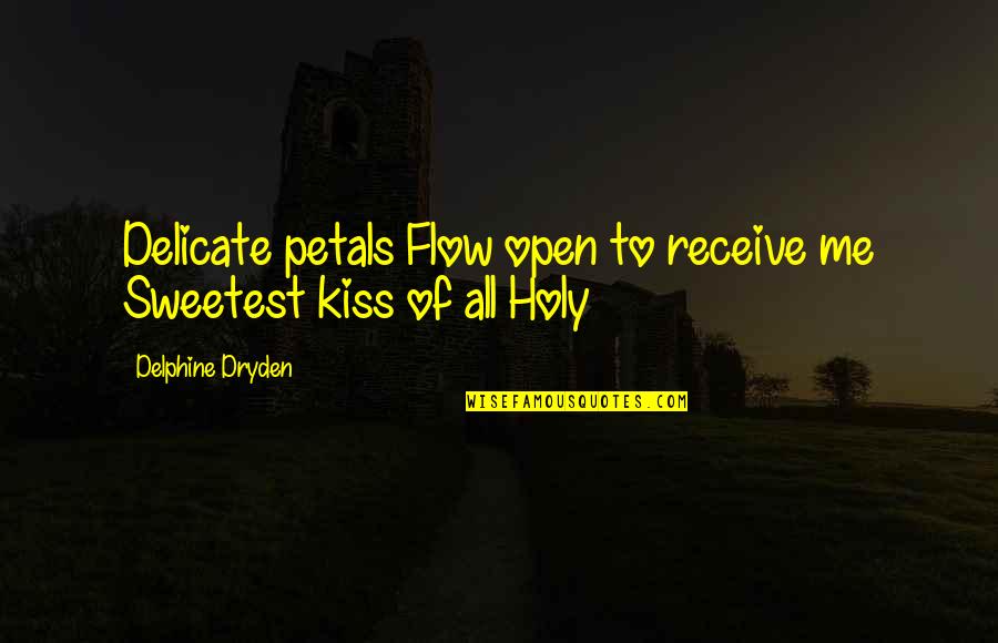 Dryden Quotes By Delphine Dryden: Delicate petals Flow open to receive me Sweetest