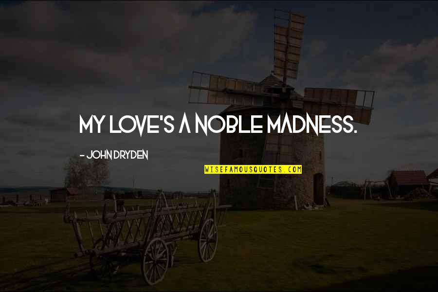 Dryden Quotes By John Dryden: My love's a noble madness.