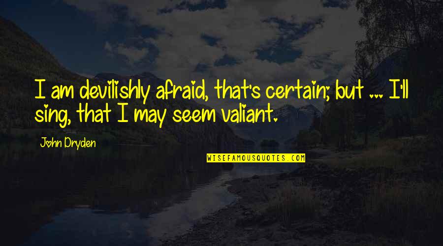 Dryden Quotes By John Dryden: I am devilishly afraid, that's certain; but ...