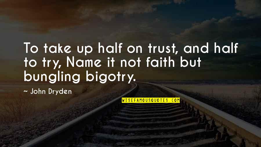 Dryden Quotes By John Dryden: To take up half on trust, and half