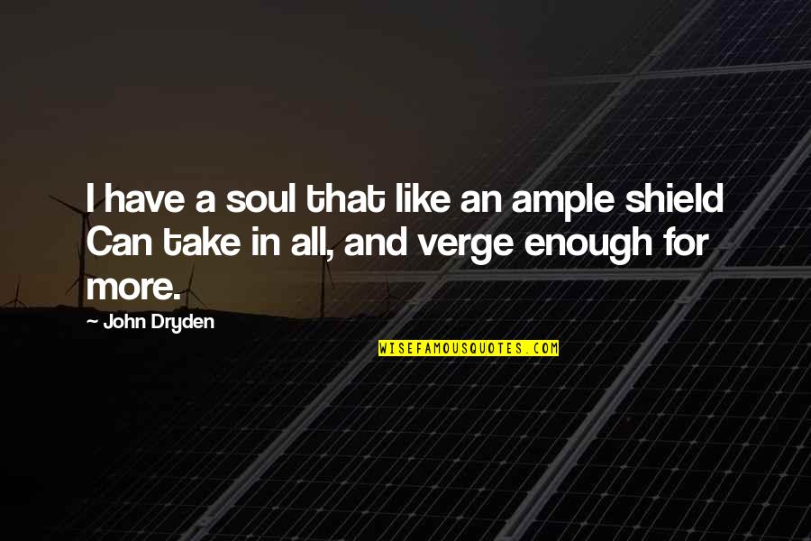 Dryden Quotes By John Dryden: I have a soul that like an ample
