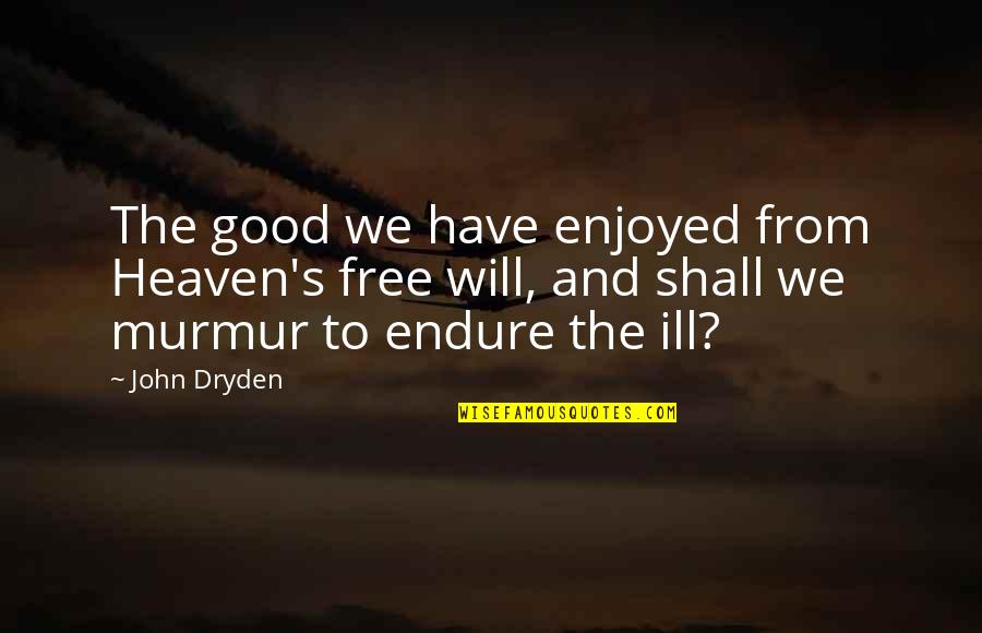 Dryden Quotes By John Dryden: The good we have enjoyed from Heaven's free