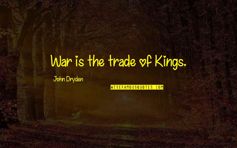 Dryden Quotes By John Dryden: War is the trade of Kings.