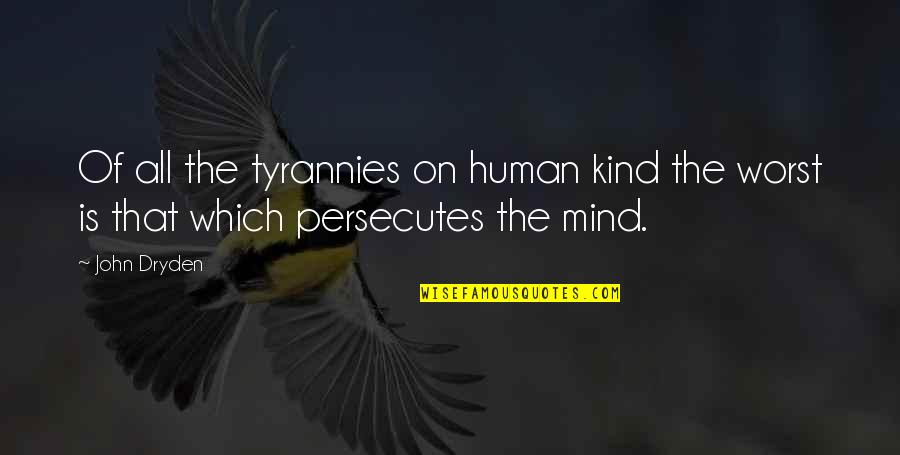 Dryden Quotes By John Dryden: Of all the tyrannies on human kind the