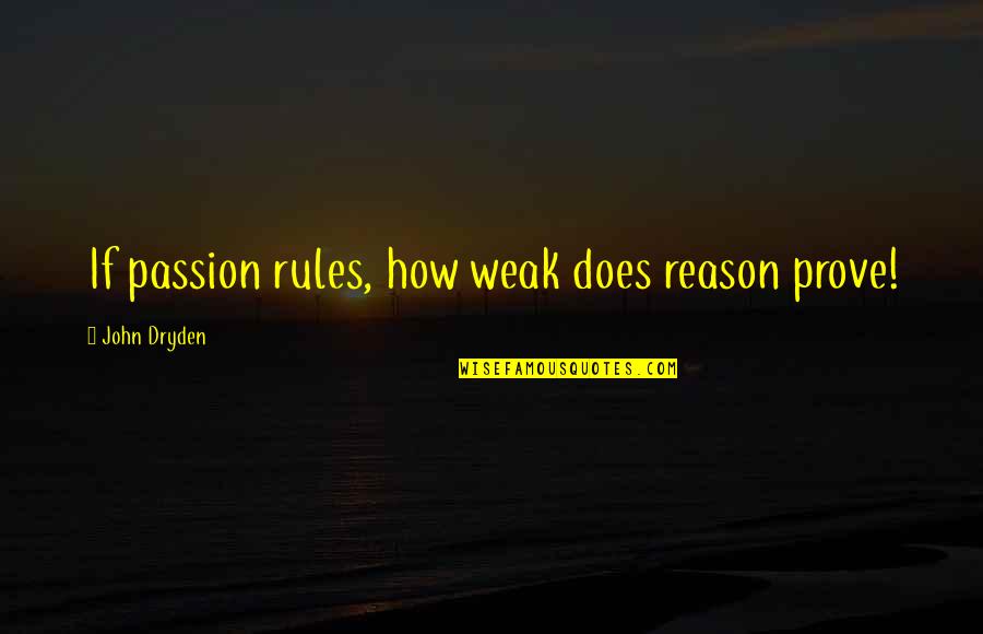 Dryden Quotes By John Dryden: If passion rules, how weak does reason prove!