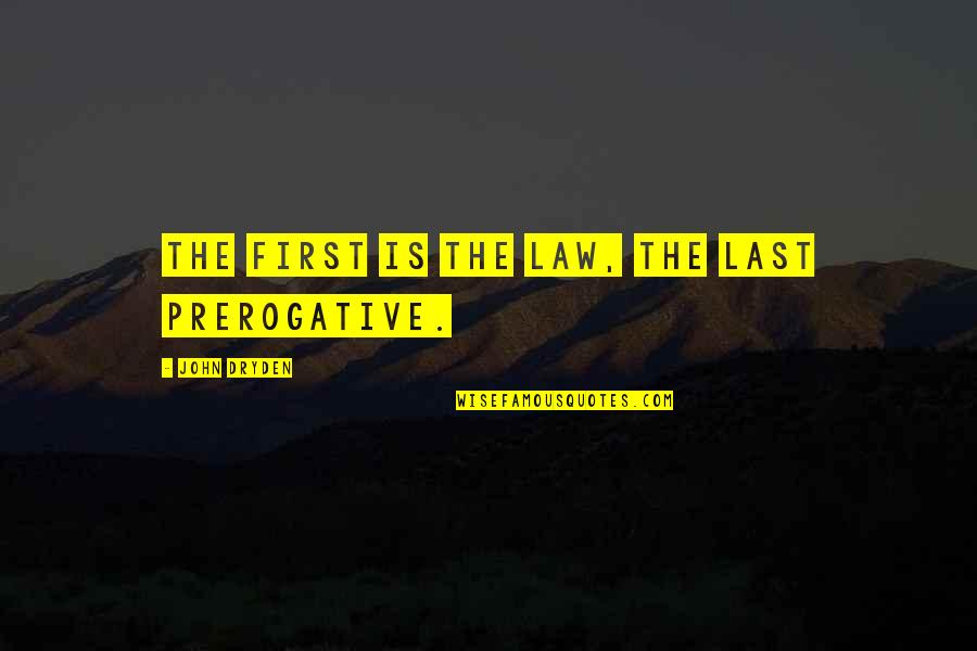 Dryden Quotes By John Dryden: The first is the law, the last prerogative.