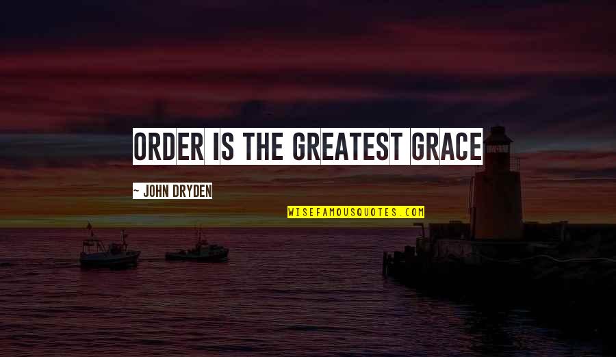 Dryden Quotes By John Dryden: Order is the greatest grace