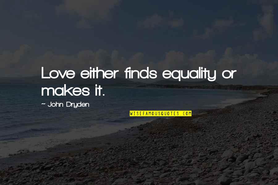 Dryden Quotes By John Dryden: Love either finds equality or makes it.
