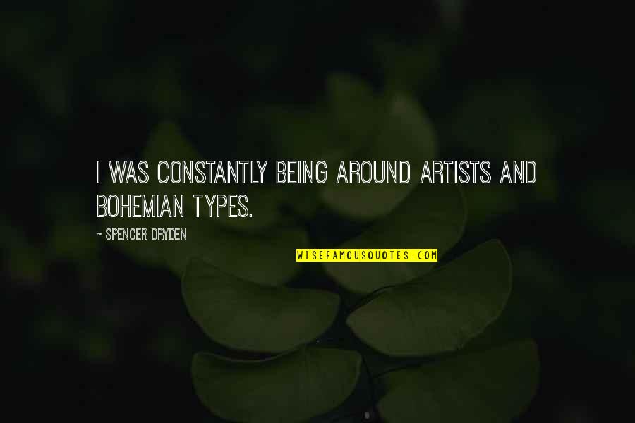 Dryden Quotes By Spencer Dryden: I was constantly being around artists and Bohemian