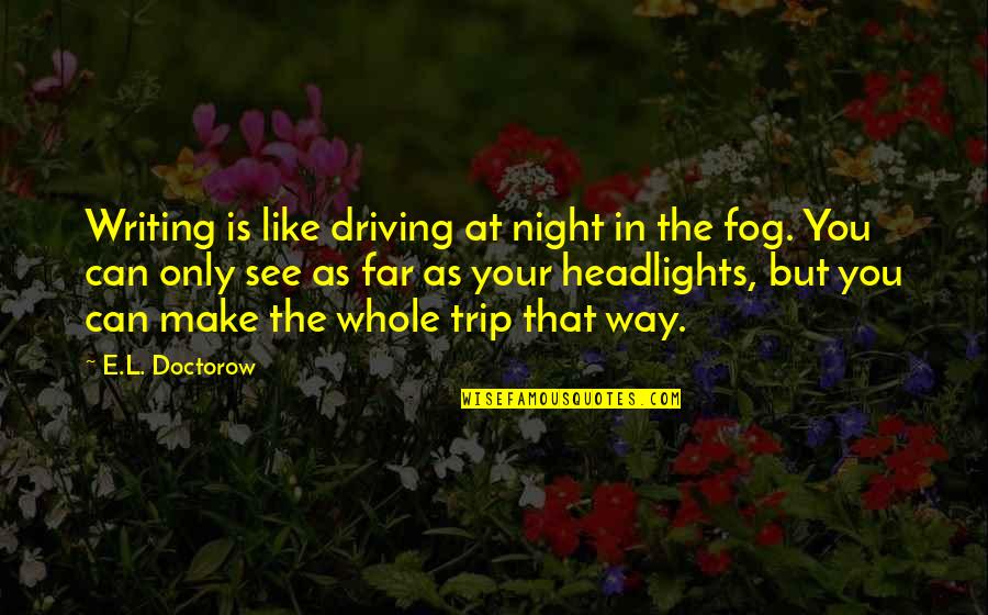 Drye Quotes By E.L. Doctorow: Writing is like driving at night in the