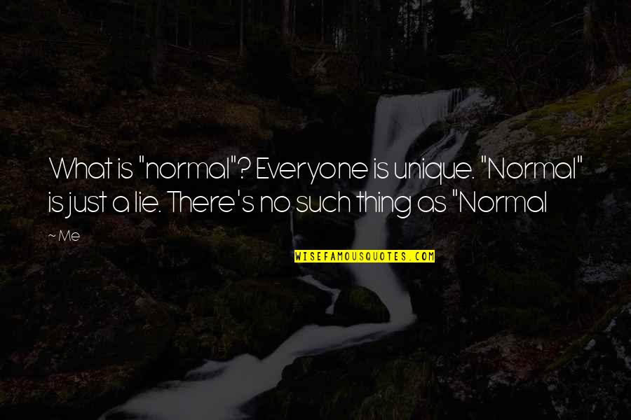 Drye Quotes By Me: What is "normal"? Everyone is unique. "Normal" is