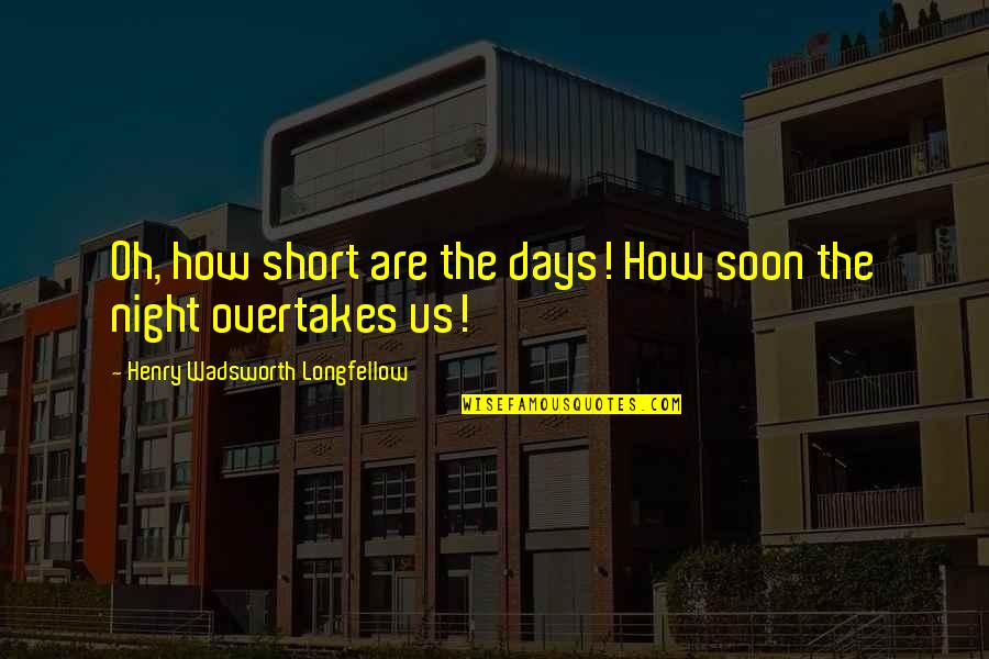 Dryers At Lowes Quotes By Henry Wadsworth Longfellow: Oh, how short are the days! How soon
