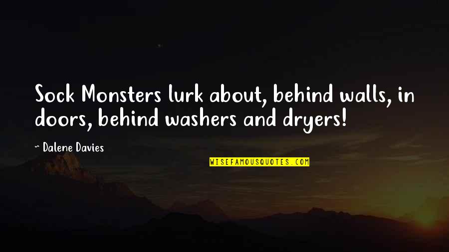 Dryers Quotes By Dalene Davies: Sock Monsters lurk about, behind walls, in doors,