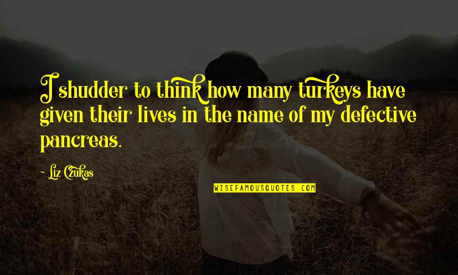 Dryest Quotes By Liz Czukas: I shudder to think how many turkeys have