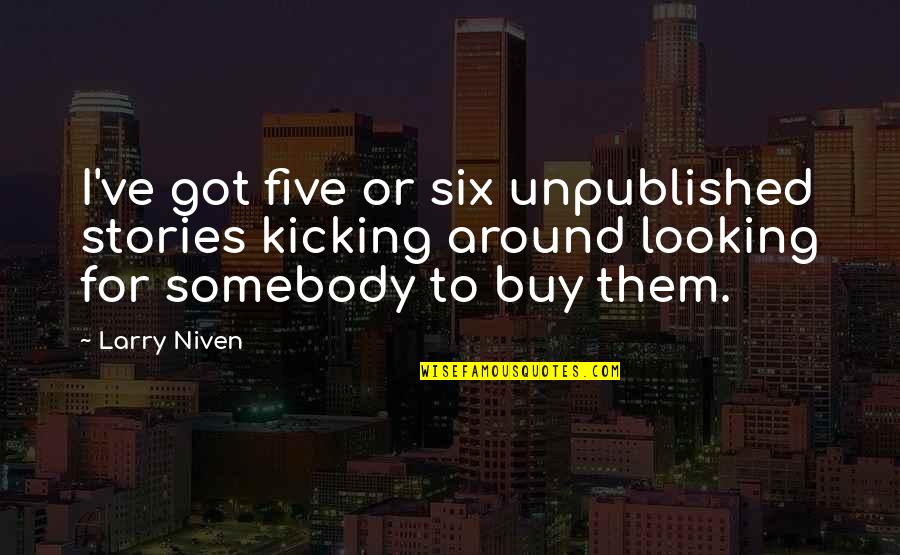 Dryfood Quotes By Larry Niven: I've got five or six unpublished stories kicking