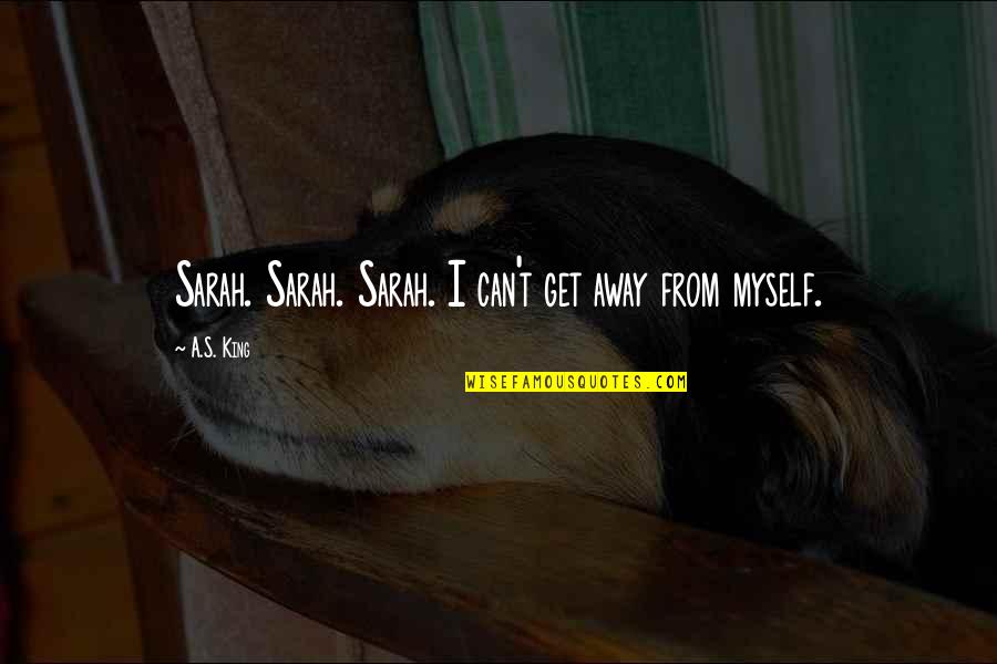 Dryfuse Quotes By A.S. King: Sarah. Sarah. Sarah. I can't get away from