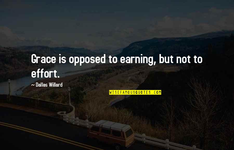 Dryfuse Quotes By Dallas Willard: Grace is opposed to earning, but not to Dryfuse Quotes By Dallas Willard: Grace is opposed to earning, but not to