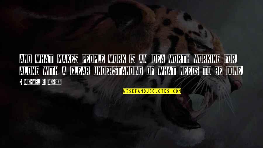 Dryfuse Quotes By Michael E. Gerber: And what makes people work is an idea Dryfuse Quotes By Michael E. Gerber: And what makes people work is an idea