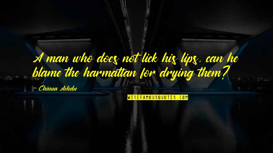 Drying Quotes By Chinua Achebe: A man who does not lick his lips,