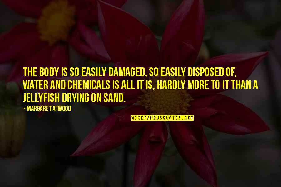 Drying Quotes By Margaret Atwood: The body is so easily damaged, so easily
