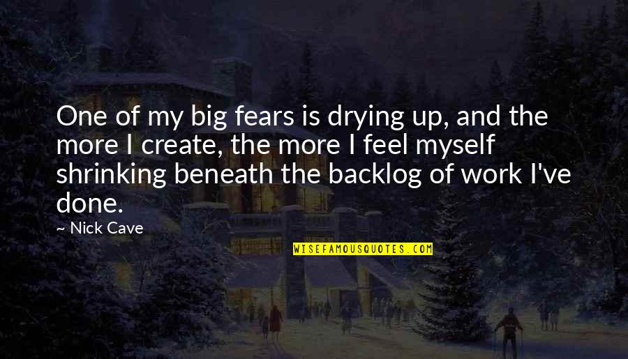 Drying Quotes By Nick Cave: One of my big fears is drying up, Drying Quotes By Nick Cave: One of my big fears is drying up,