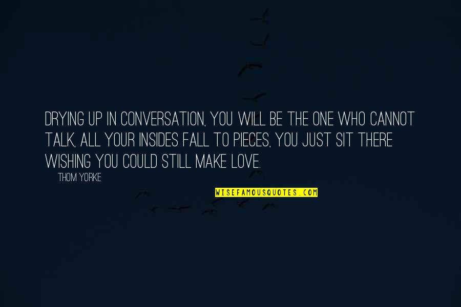 Drying Quotes By Thom Yorke: Drying up in conversation, You will be the
