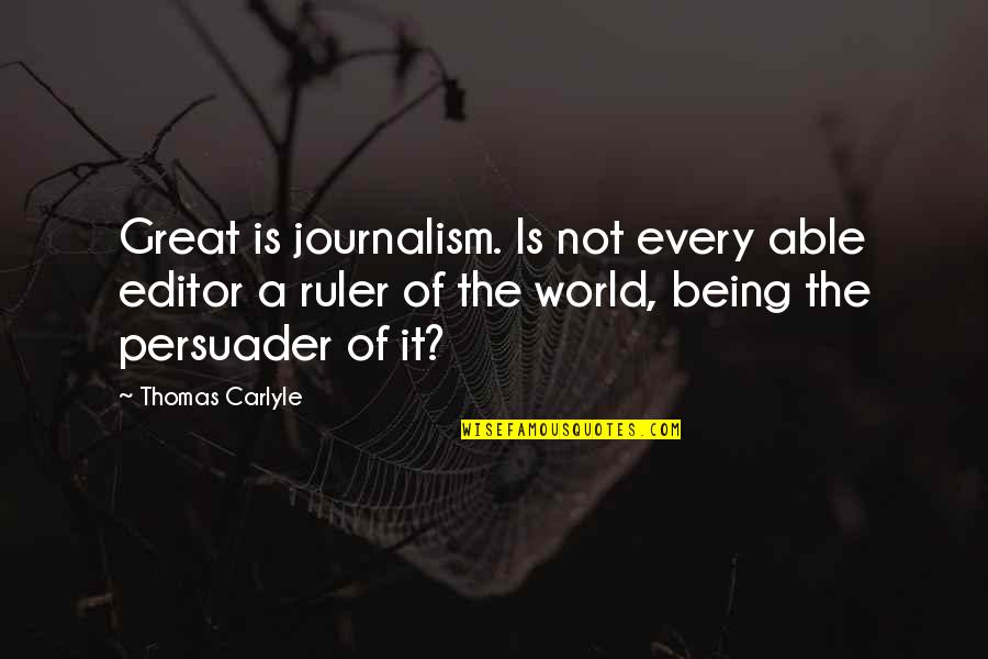 Drying Your Tears Quotes By Thomas Carlyle: Great is journalism. Is not every able editor