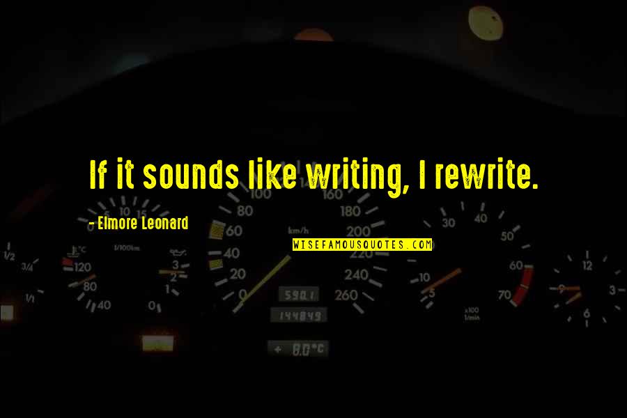 Dryland Quotes By Elmore Leonard: If it sounds like writing, I rewrite.