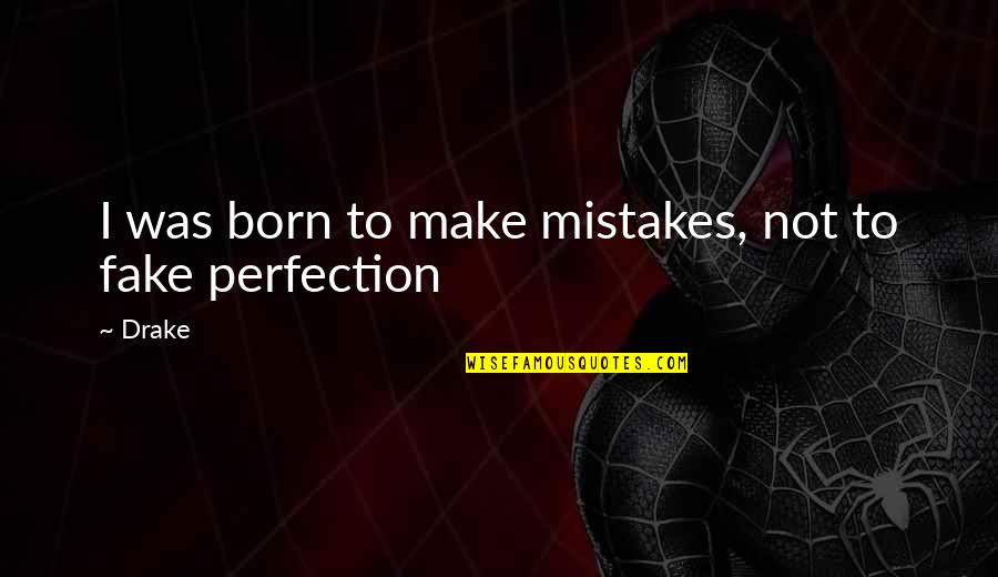 Dryly Funny Quotes By Drake: I was born to make mistakes, not to