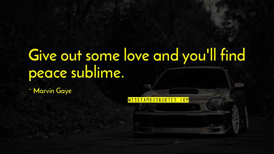 Dryly Funny Quotes By Marvin Gaye: Give out some love and you'll find peace Dryly Funny Quotes By Marvin Gaye: Give out some love and you'll find peace