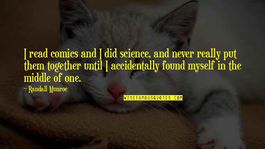 Dryly Funny Quotes By Randall Munroe: I read comics and I did science, and Dryly Funny Quotes By Randall Munroe: I read comics and I did science, and