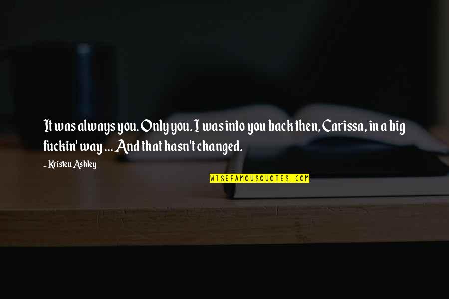 Dryly Or Drily Quotes By Kristen Ashley: It was always you. Only you. I was Dryly Or Drily Quotes By Kristen Ashley: It was always you. Only you. I was