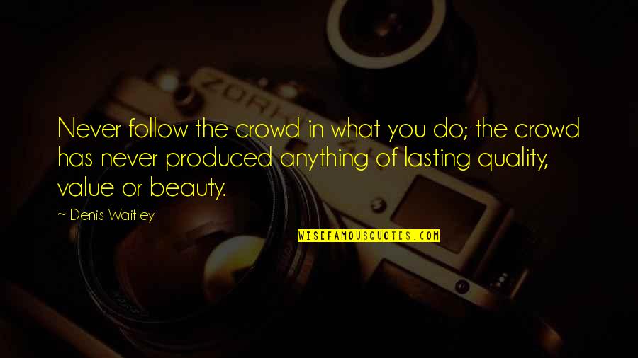 Dryly Poetic Quotes By Denis Waitley: Never follow the crowd in what you do;