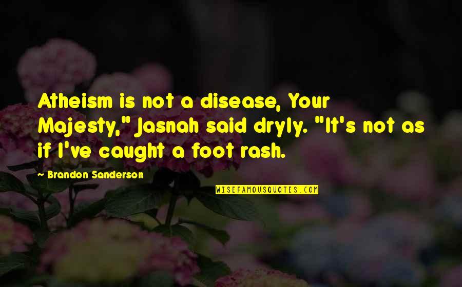 Dryly Quotes By Brandon Sanderson: Atheism is not a disease, Your Majesty," Jasnah