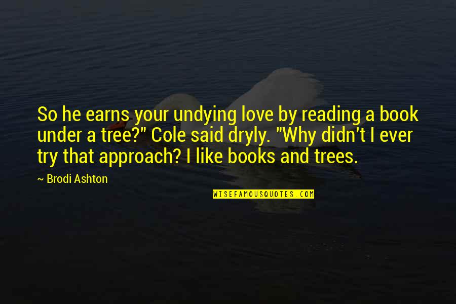 Dryly Quotes By Brodi Ashton: So he earns your undying love by reading